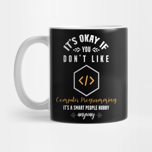 it's okay if you don't like computer programming, It's a smart people hobby anyway Mug